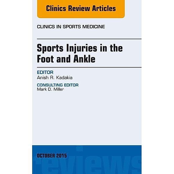 Sports Injuries in the Foot and Ankle, An Issue of Clinics in Sports Medicine, Anish R. Kadakia