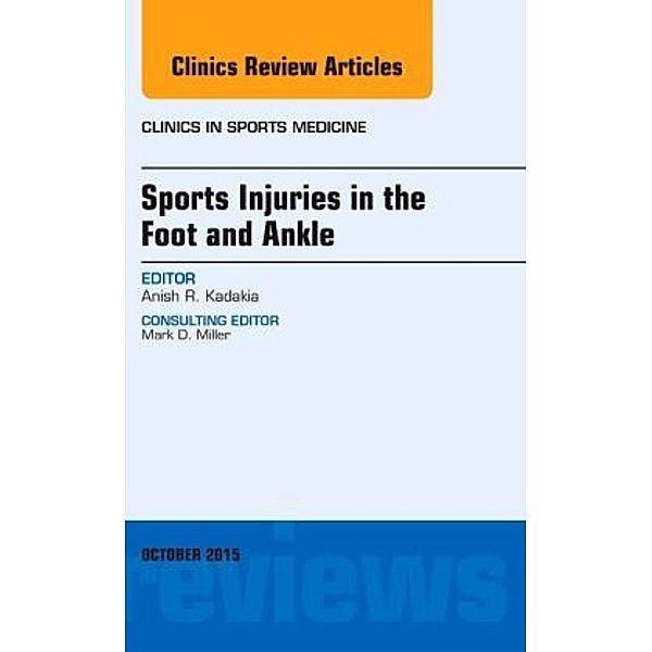 Sports Injuries in the Foot and Ankle, An Issue of Clinics in Sports Medicine, Anish R. Kadakia