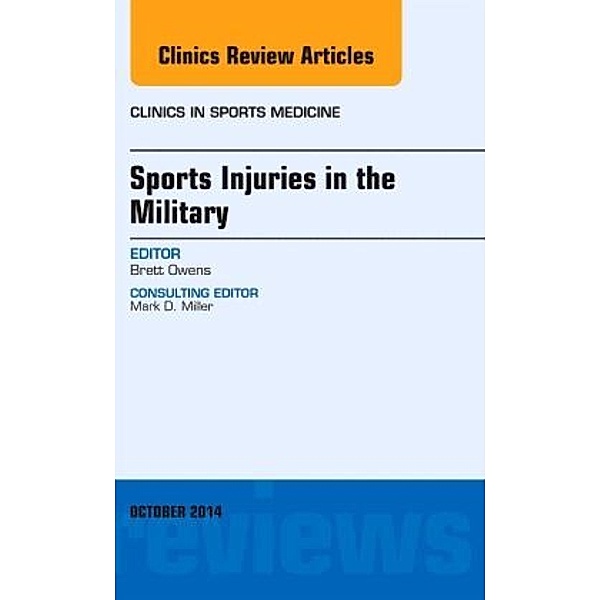 Sports Injuries in the Military, An Issue of Clinics in Sports Medicine, Brett D. Owens