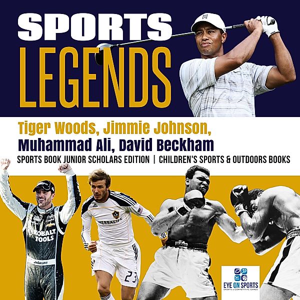 Sports Legends : Tiger Woods, Jimmie Johnson, Muhammad Ali, David Beckham | Sports Book Junior Scholars Edition | Children's Sports & Outdoors Books, Eye on Sports