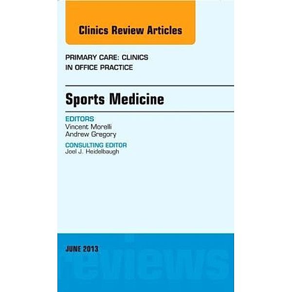 Sports Medicine, An Issue of Primary Care Clinics in Office Practice, Vincent Morelli, Andrew Gregory