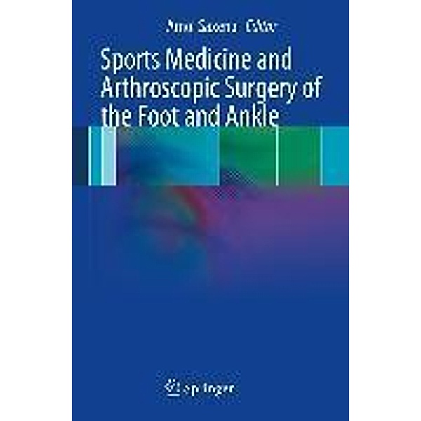 Sports Medicine and Arthroscopic Surgery of the Foot and Ankle, Amol Saxena