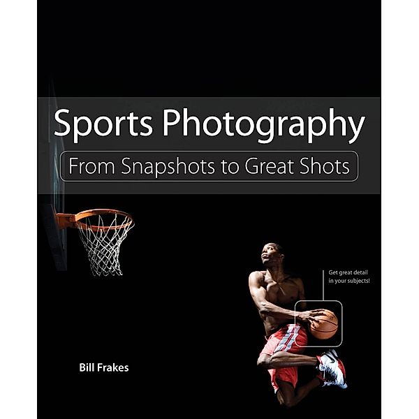 Sports Photography / From Snapshots to Great Shots, Bill Frakes