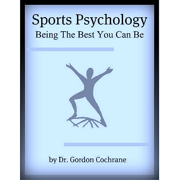 Sports Psychology: Being The Best You Can Be 2nd Edition, 2020, Gordon Cochrane