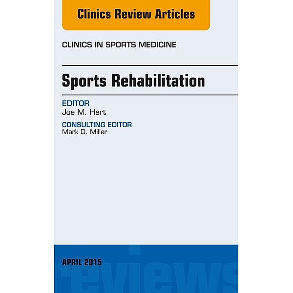 Sports Rehabilitation, An Issue of Clinics in Sports Medicine, Joe M. Hart