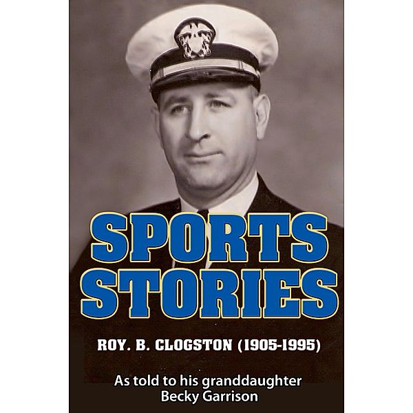 Sports Stories: Roy B. Clogston (1905-1995), Becky Garrison