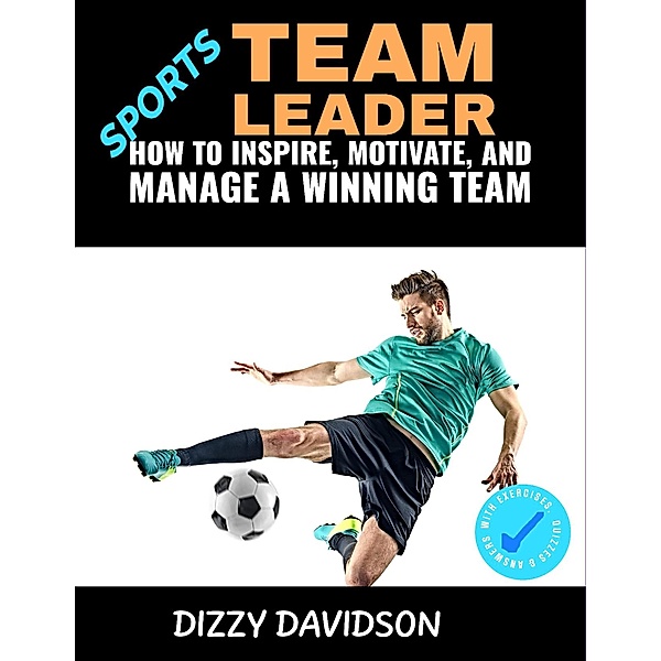 Sports Team Leader: How to Inspire, Motivate, and Manage a Winning Team / Sports, Dizzy Davidson