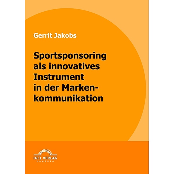 Sportsponsoring als innovatives Instrument in der Markenkommunikation, Gerrit Jakobs