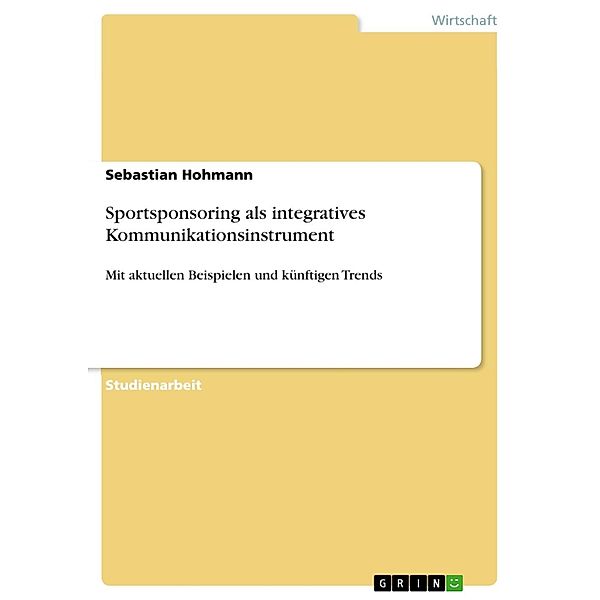 Sportsponsoring, Sportsponsoring als integratives Kommunikationsinstrument - mit aktuellen Beispielen und künftigen Trends, Sebastian Hohmann