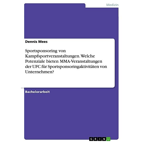 Sportsponsoring von Kampfsportveranstaltungen. Welche Potenziale bieten MMA-Veranstaltungen der UFC für Sportsponsoringaktivitäten von Unternehmen?, Dennis Mees