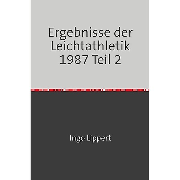 Sportstatistik / Ergebnisse der Leichtathletik 1987 Teil 2, Ingo Lippert