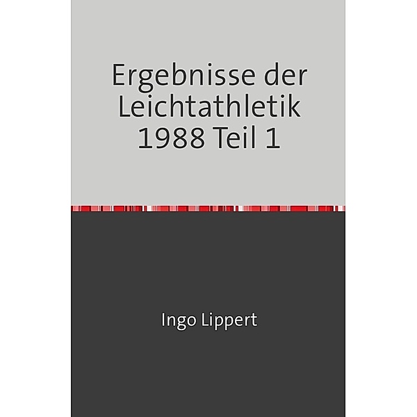 Sportstatistik / Ergebnisse der Leichtathletik 1988 Teil 1, Ingo Lippert