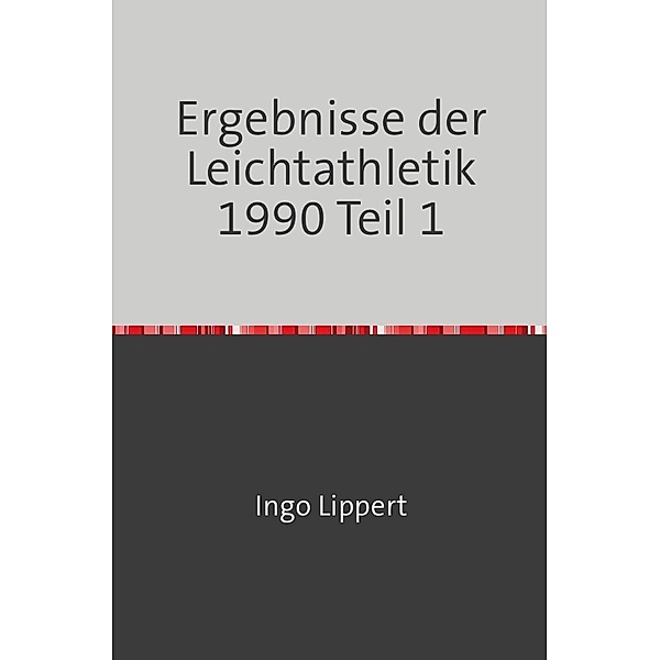 Sportstatistik / Ergebnisse der Leichtathletik 1990 Teil 1, Ingo Lippert
