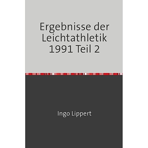 Sportstatistik / Ergebnisse der Leichtathletik 1991 Teil 2, Ingo Lippert