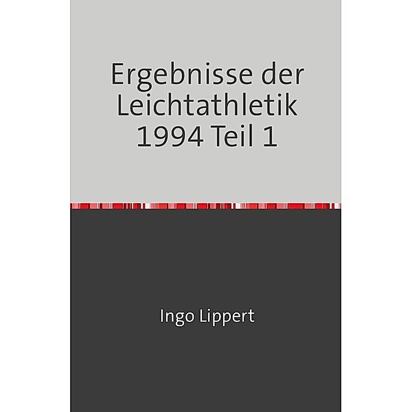 Sportstatistik / Ergebnisse der Leichtathletik 1994 Teil 1, Ingo Lippert