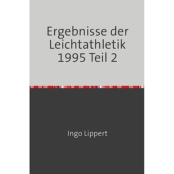 Sportstatistik / Ergebnisse der Leichtathletik 1995 Teil 2, Ingo Lippert
