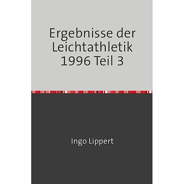 Sportstatistik / Ergebnisse der Leichtathletik 1996 Teil 3, Ingo Lippert