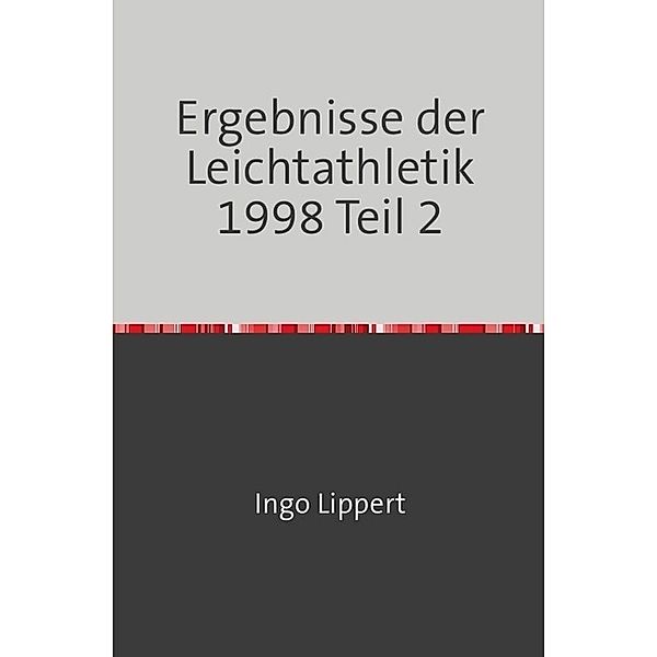 Sportstatistik / Ergebnisse der Leichtathletik 1998 Teil 2, Ingo Lippert