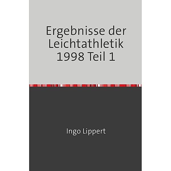 Sportstatistik / Ergebnisse der Leichtathletik 1998 Teil 1, Ingo Lippert