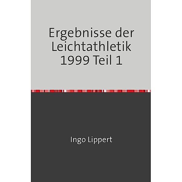 Sportstatistik / Ergebnisse der Leichtathletik 1999 Teil 1, Ingo Lippert