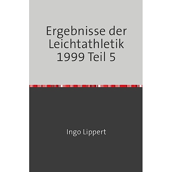 Sportstatistik / Ergebnisse der Leichtathletik 1999 Teil 5, Ingo Lippert