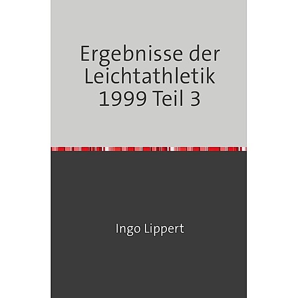 Sportstatistik / Ergebnisse der Leichtathletik 1999 Teil 3, Ingo Lippert