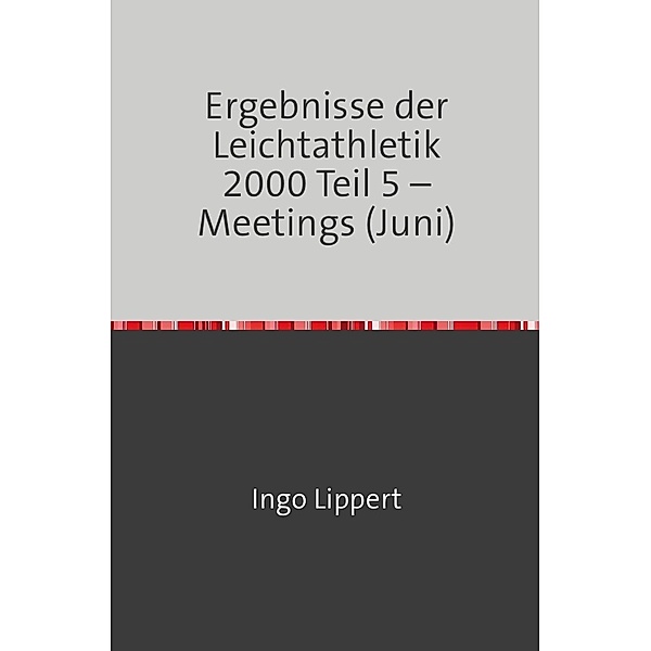 Sportstatistik / Ergebnisse der Leichtathletik 2000 Teil 5 - Meetings (Juni), Ingo Lippert