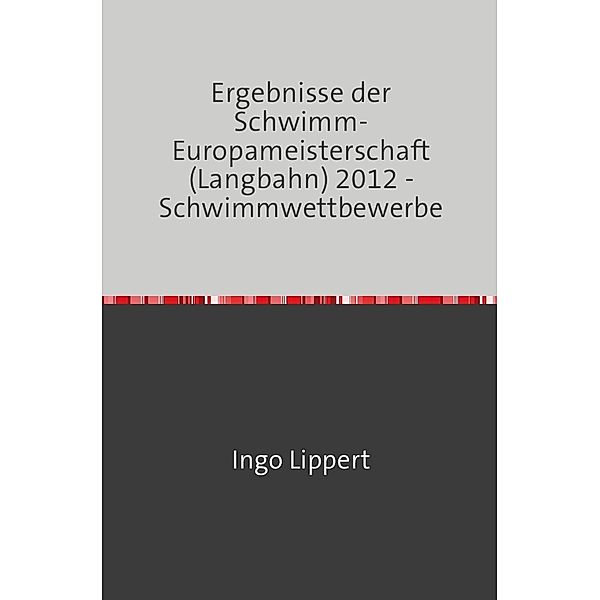 Sportstatistik / Ergebnisse der Schwimm-Europameisterschaft (Langbahn) 2012 - Schwimmwettbewerbe, Ingo Lippert