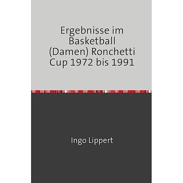Sportstatistik / Ergebnisse im Basketball (Damen) Ronchetti Cup 1972 bis 1991, Ingo Lippert