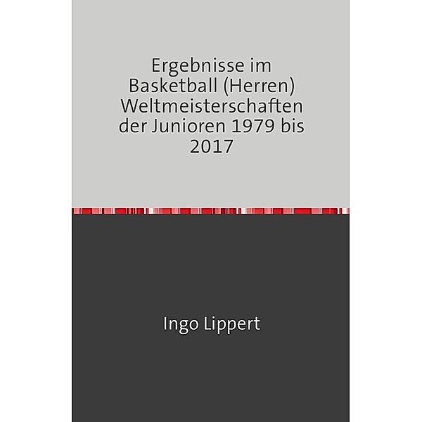 Sportstatistik / Ergebnisse im Basketball (Herren) Weltmeisterschaften der Junioren 1979 bis 2017, Ingo Lippert
