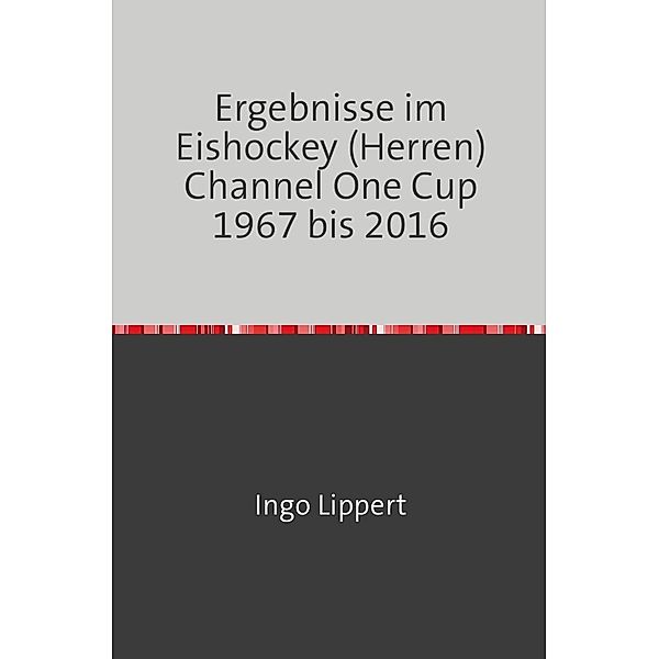 Sportstatistik / Ergebnisse im Eishockey (Herren) Channel One Cup 1967 bis 2016, Ingo Lippert