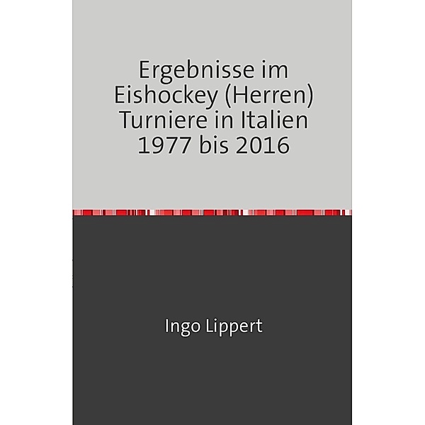 Sportstatistik / Ergebnisse im Eishockey (Herren) Turniere in Italien 1977 bis 2016, Ingo Lippert