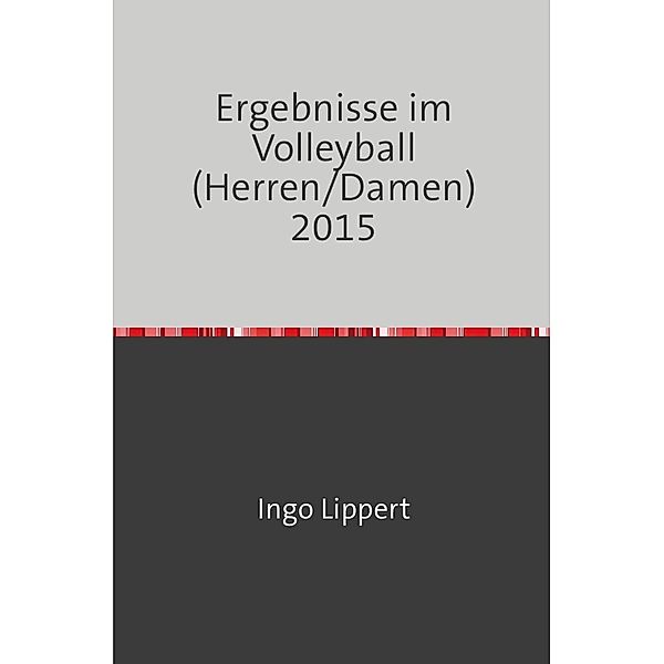 Sportstatistik / Ergebnisse im Volleyball (Herren/Damen) 2015, Ingo Lippert