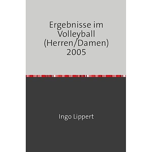 Sportstatistik / Ergebnisse im Volleyball (Herren/Damen) 2005, Ingo Lippert