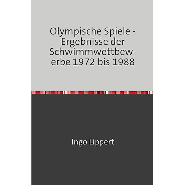 Sportstatistik / Olympische Spiele - Ergebnisse der Schwimmwettbewerbe 1972 bis 1988, Ingo Lippert