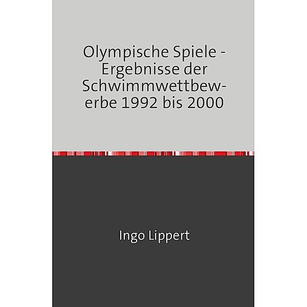 Sportstatistik / Olympische Spiele - Ergebnisse der Schwimmwettbewerbe 1992 bis 2000, Ingo Lippert