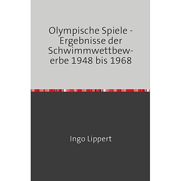 Sportstatistik / Olympische Spiele - Ergebnisse der Schwimmwettbewerbe 1948 bis 1968, Ingo Lippert