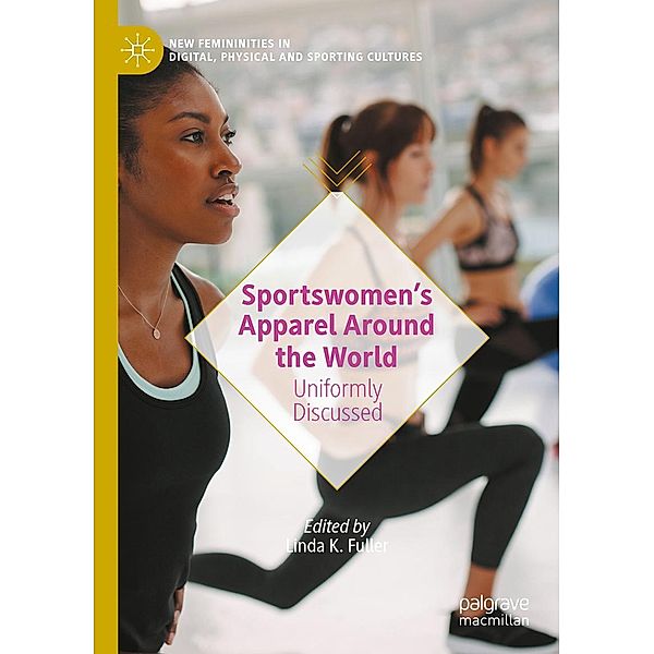 Sportswomen's Apparel Around the World / New Femininities in Digital, Physical and Sporting Cultures