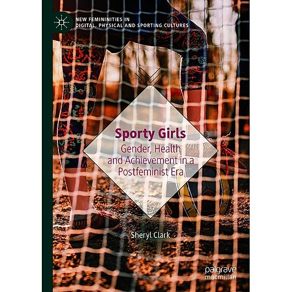 Sporty Girls / New Femininities in Digital, Physical and Sporting Cultures, Sheryl Clark