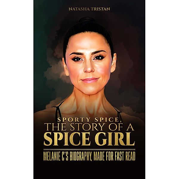 Sporty Spice, The Story of a Spice Girl : Melanie C's Biography, Made For Fast Read (Acclaimed Personalities, #10) / Acclaimed Personalities, Natasha Tristan