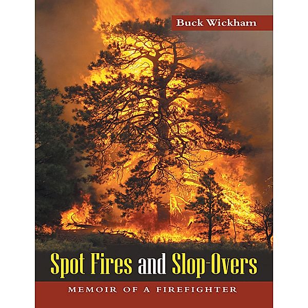 Spot Fires and Slop-Overs: Memoir of a Firefighter, Buck Wickham