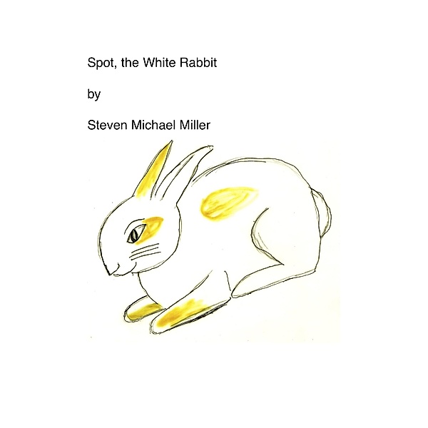 Spot, the White Rabbit, Steven Michael Miller