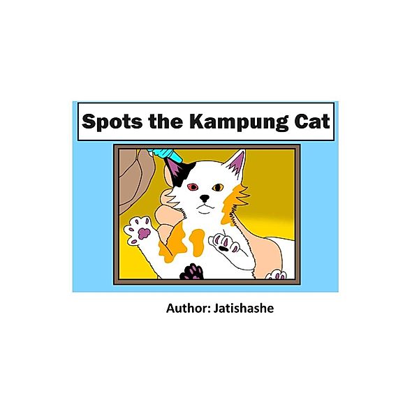 Spots The Kampung Cat (1, #1) / 1, Jatishashe