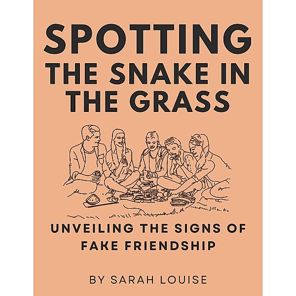 Spotting the Snake in the Grass Unveiling the Signs of Fake Friendship, Sarah Louise