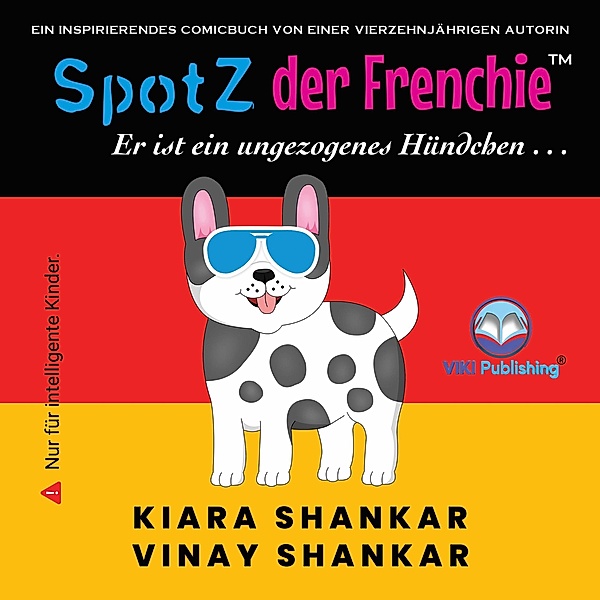 SpotZ der Frenchie: Er ist ein ungezogenes Hündchen . . . (German Edition), Kiara Shankar, Vinay Shankar