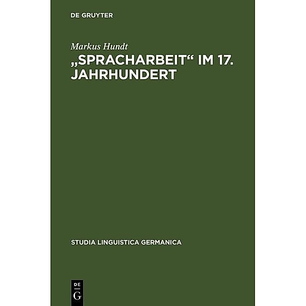 Spracharbeit im 17. Jahrhundert / Studia Linguistica Germanica Bd.57, Markus Hundt