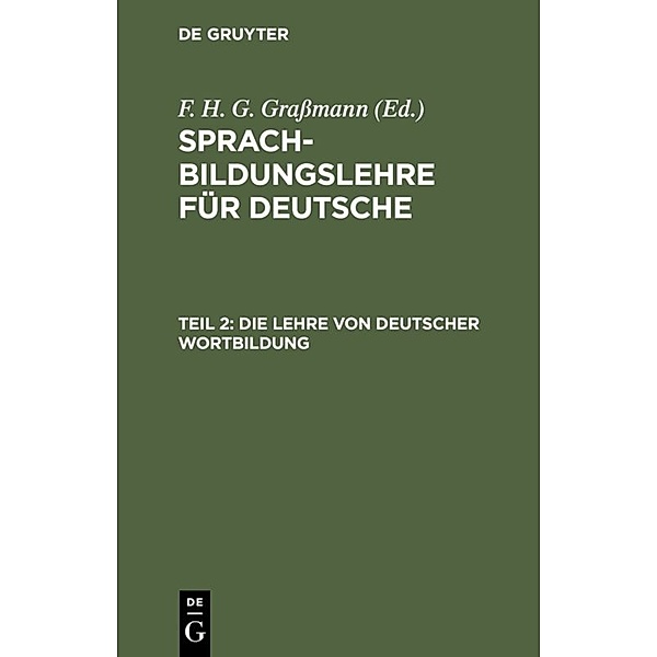 Sprachbildungslehre für Deutsche / Teil 2 / Die Lehre von deutscher Wortbildung, F. H. G. Graßmann