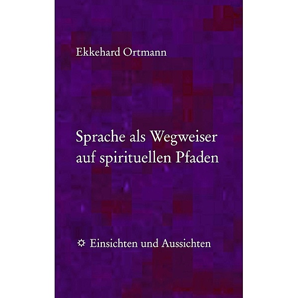 Sprache als Wegweiser auf spirituellen Pfaden, Ekkehard Ortmann
