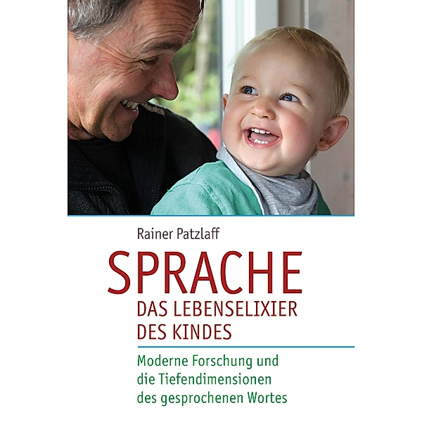 Sprache - das Lebenselixier des Kindes, Rainer Patzlaff