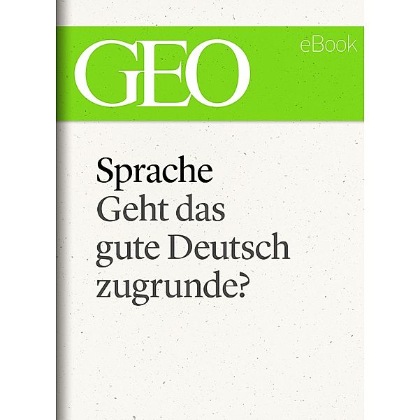 Sprache: Geht das gute Deutsch zugrunde? (GEO eBook Single)
